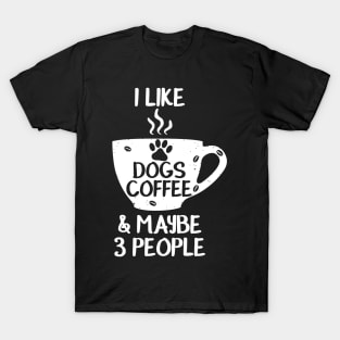 I LIKE DOGS COFFEE MAYBE 3 PEOPLE Funny Sarcasm Women Mom Sarcastic Shirt , Womens Shirt , Funny Humorous T-Shirt | Sarcastic Gifts T-Shirt